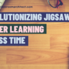 Revolutionizing Jigsaw Activities: Unlocking Deeper Learning in Less Time