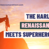 Exploring Cultural Crossroads: The Harlem Renaissance Unit Meets Superhero Comics