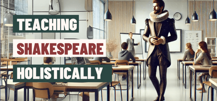 Teaching Shakespeare: A Holistic Approach to Teaching Shakespeare