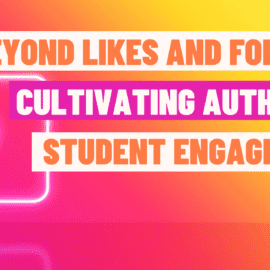 Beyond Likes and Follows: Cultivating Authentic Student Engagement in the Digital Age