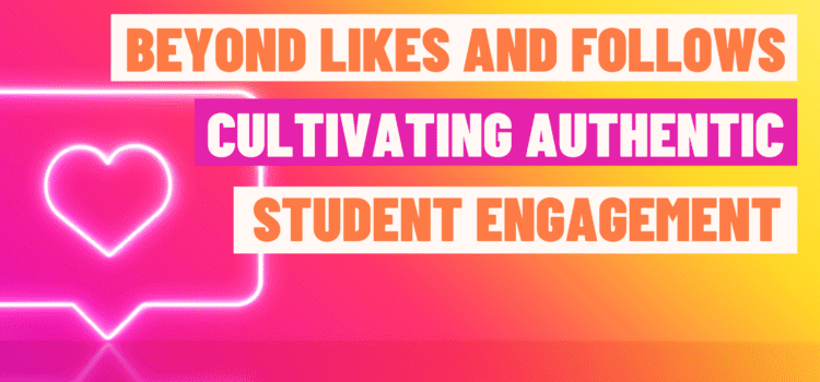 Beyond Likes and Follows: Cultivating Authentic Student Engagement in the Digital Age