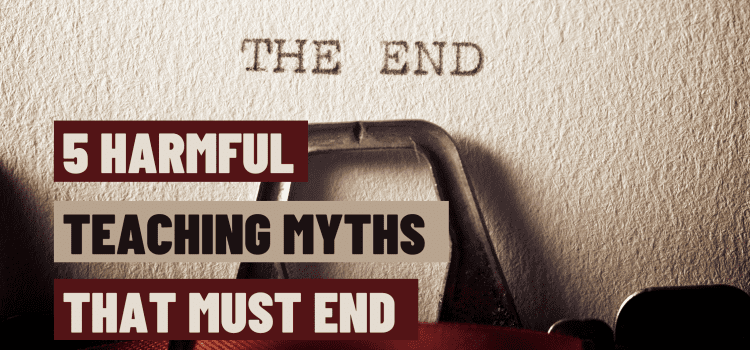 5 Teaching Myths That Need to Die