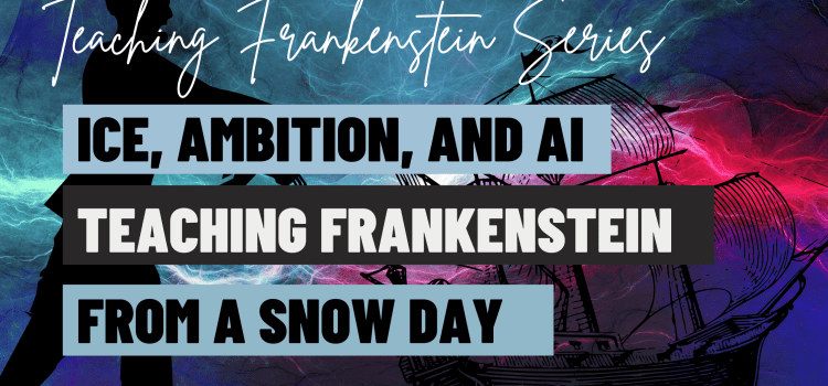 Ice, Ambition, and AI: Teaching a Powerful Frankenstein Intro
