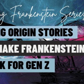 Using Origin Stories to Make it Click – Frankenstein for Gen Z